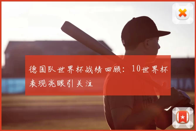 德国队世界杯战绩回顾:10世界杯表现亮眼引关注