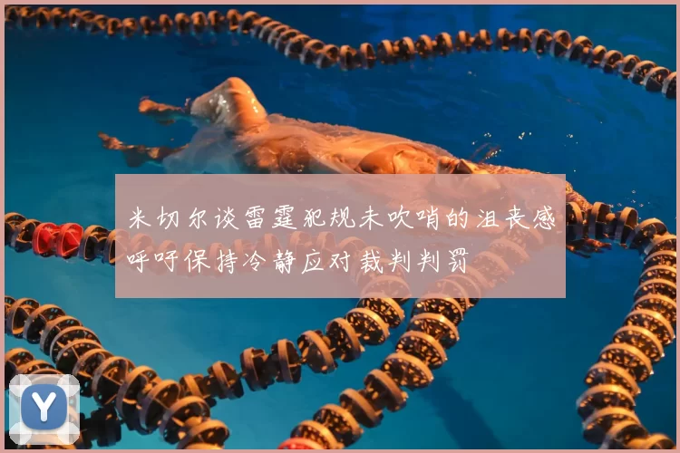 米切尔谈雷霆犯规未吹哨的沮丧感呼吁保持冷静应对裁判判罚