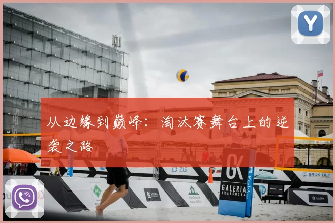 从边缘到巅峰:淘汰赛舞台上的逆袭之路