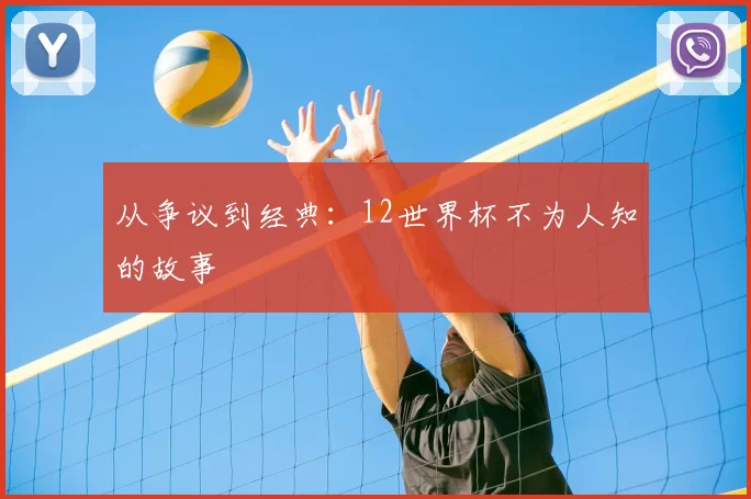 从争议到经典:12世界杯不为人知的故事
