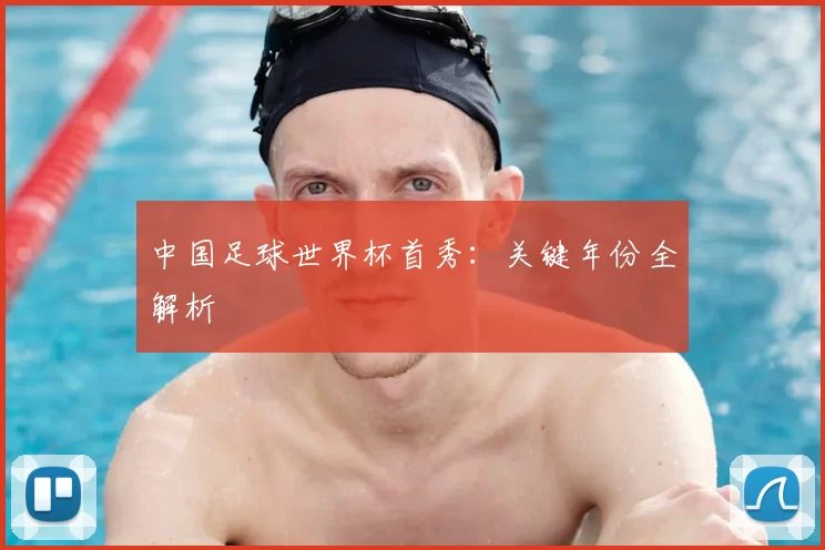 中国足球世界杯首秀:关键年份全解析