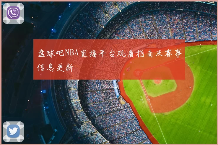 盘球吧NBA直播平台观看指南及赛事信息更新
