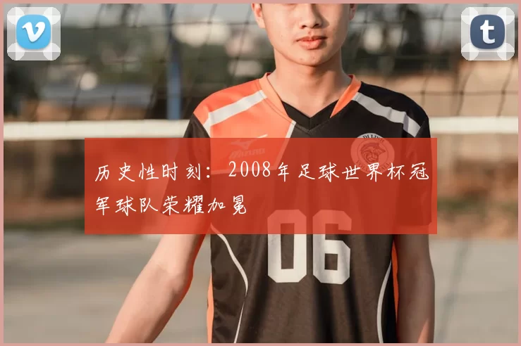 历史性时刻:2008年足球世界杯冠军球队荣耀加冕