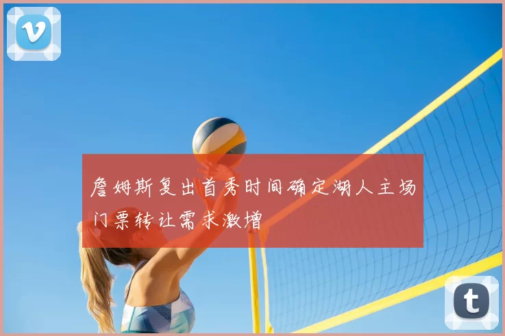 詹姆斯复出首秀时间确定湖人主场门票转让需求激增